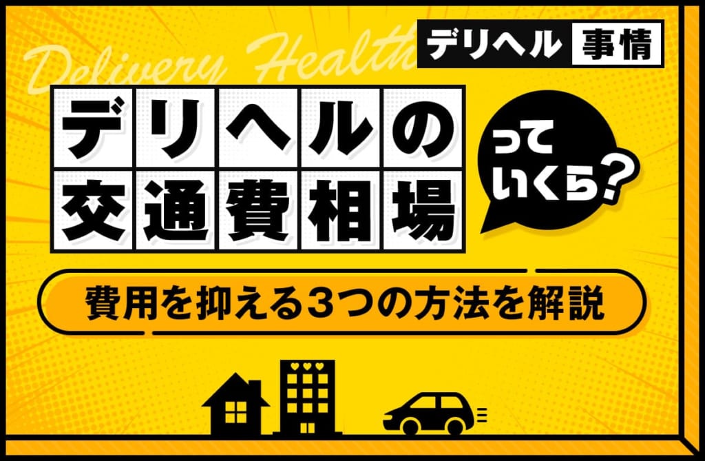 デリヘルの交通費相場は？費用を抑えるための5つの方法を解説