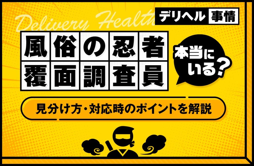 風俗に忍者（覆面調査員）って本当にいる？見分け方と対応時のポイントを解説