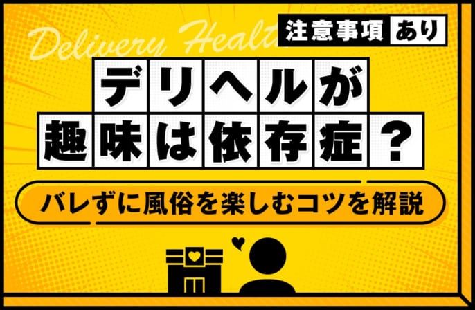 趣味＝デリヘルは依存症？バレずに風俗を楽しむコツや限界ラインを解説