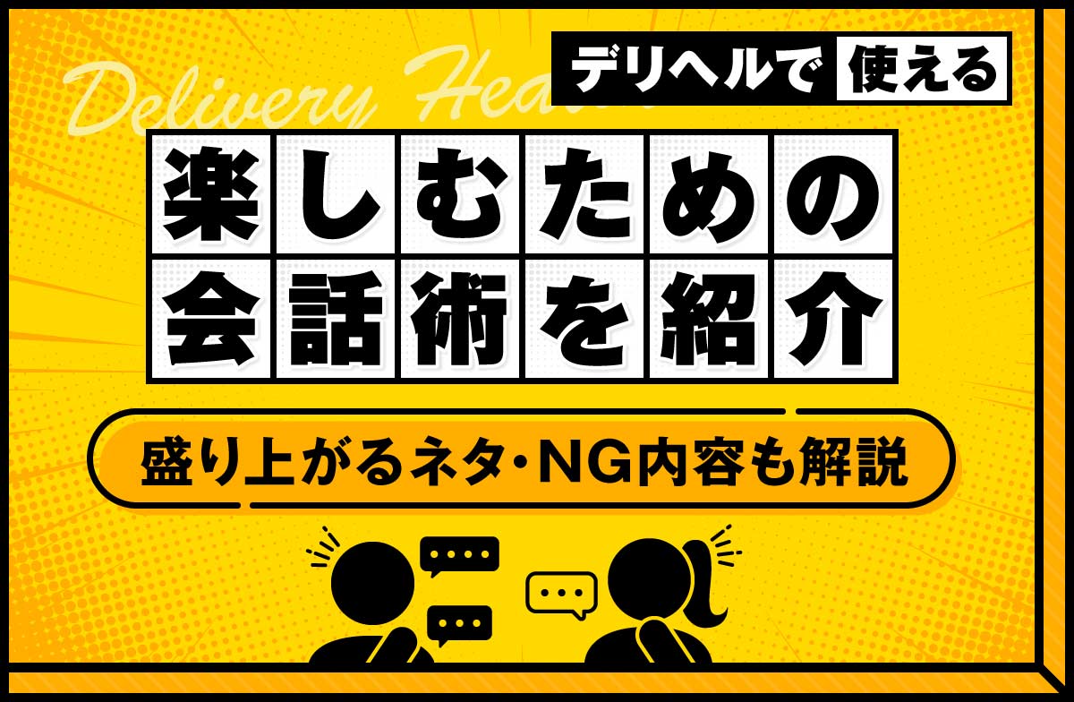 デリヘルを楽しむためには会話が大切！盛り上がるネタとNGパターンを解説 | 推し活デリヘル