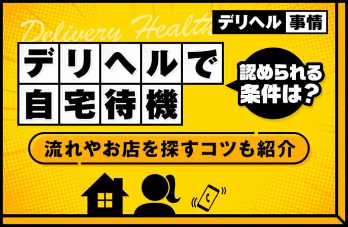 デリヘルで自宅待機が認められる条件や流れを解説！お店を探すコツも紹介