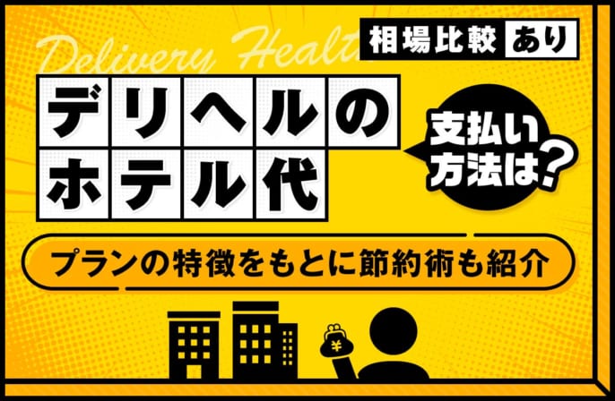 デリヘルのホテル代を支払う方法とは？プランの特徴をもとに節約術も紹介