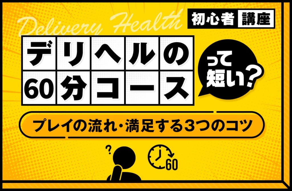 デリヘルの60分コースは短い？プレイの流れと満足する3つのコツを解説