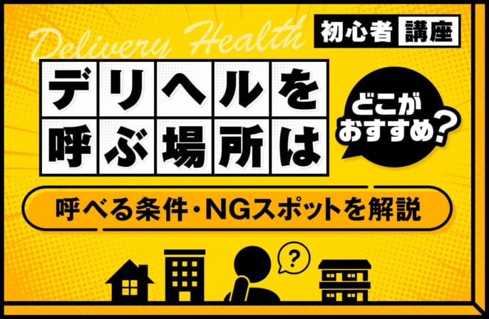 デリヘルを呼ぶ場所はどこがおすすめ？呼べる条件やNGスポットを解説