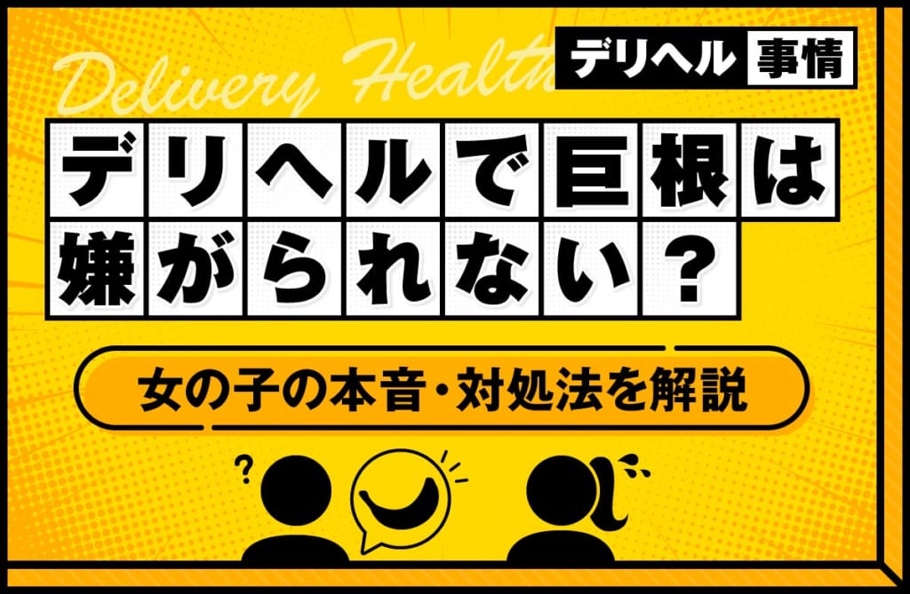 【巨根の悩み】デリヘルで嫌がられない？女の子の本音と対処法を解説